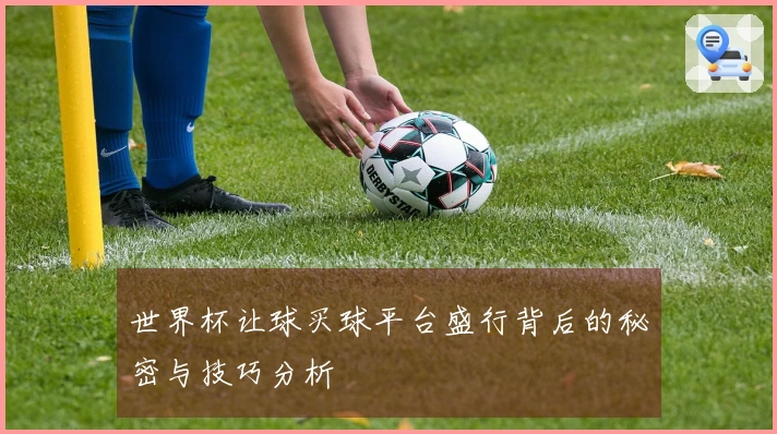 世界杯让球买球平台盛行背后的秘密与技巧分析