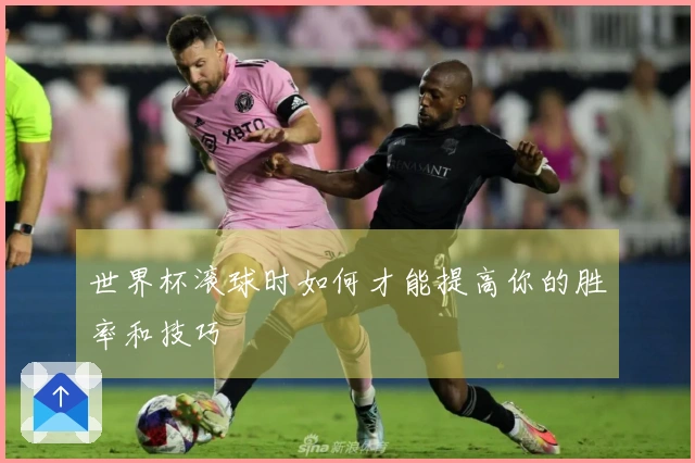 世界杯滚球时如何才能提高你的胜率和技巧
