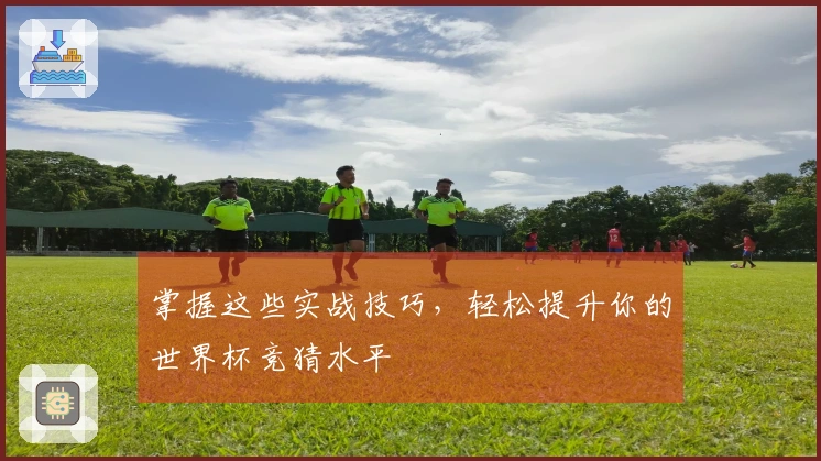 掌握这些实战技巧,轻松提升你的世界杯竞猜水平