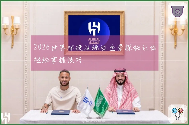2026世界杯投注玩法全景探秘让你轻松掌握技巧