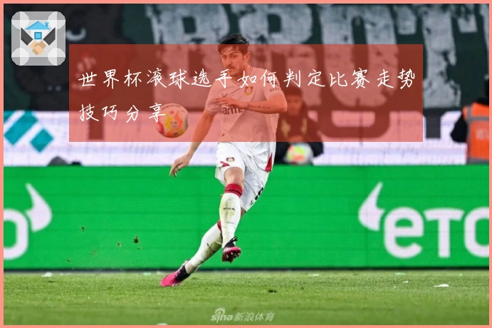 世界杯滚球选手如何判定比赛走势技巧分享
