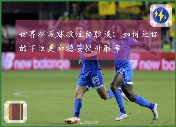 世界杯滚球投注经验谈：如何让你的下注更加稳妥提升胜率