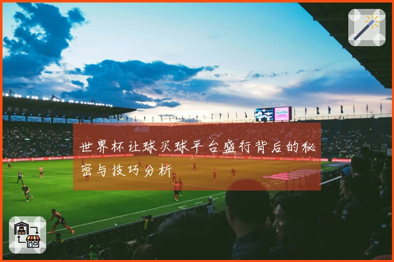 世界杯让球买球平台盛行背后的秘密与技巧分析